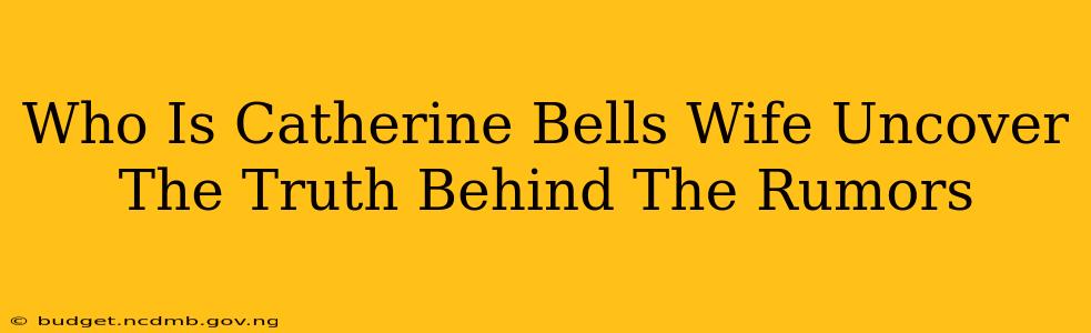 Who Is Catherine Bells Wife Uncover The Truth Behind The Rumors