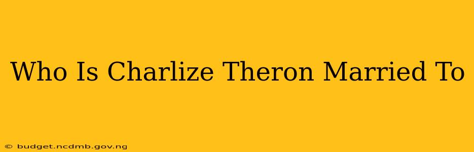 Who Is Charlize Theron Married To