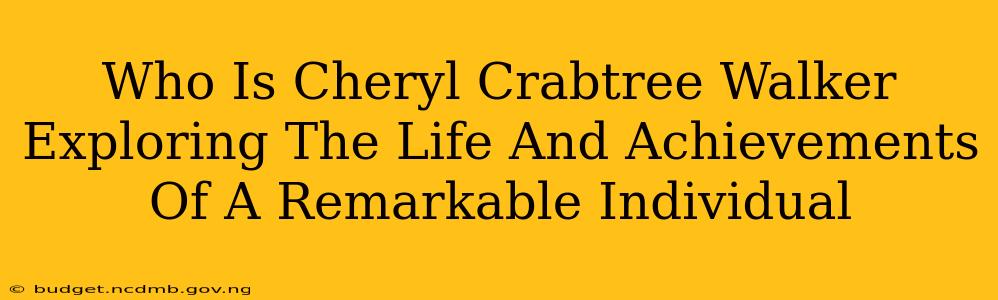 Who Is Cheryl Crabtree Walker Exploring The Life And Achievements Of A Remarkable Individual
