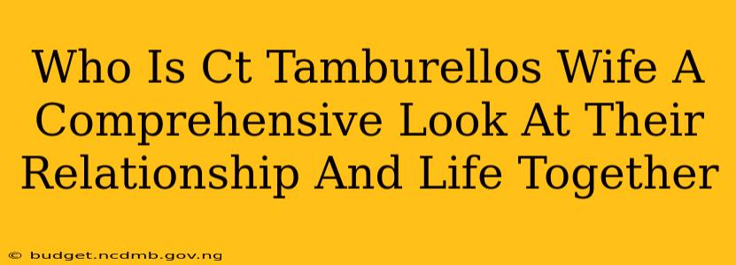 Who Is Ct Tamburellos Wife A Comprehensive Look At Their Relationship And Life Together