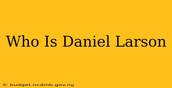 Who Is Daniel Larson