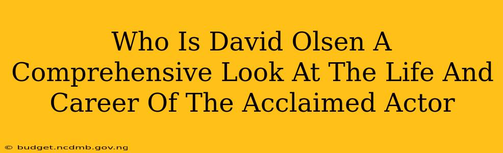 Who Is David Olsen A Comprehensive Look At The Life And Career Of The Acclaimed Actor
