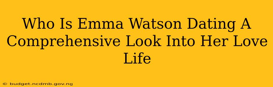 Who Is Emma Watson Dating A Comprehensive Look Into Her Love Life