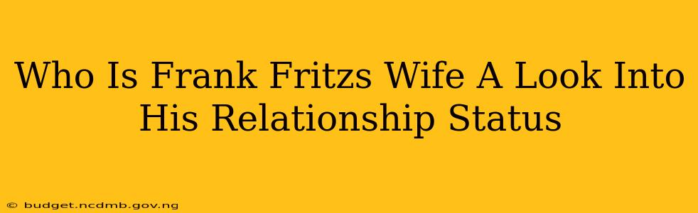 Who Is Frank Fritzs Wife A Look Into His Relationship Status