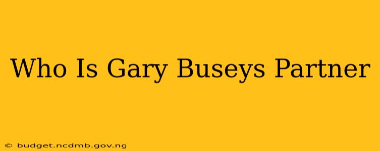 Who Is Gary Buseys Partner