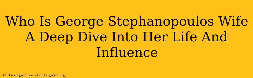 Who Is George Stephanopoulos Wife A Deep Dive Into Her Life And Influence