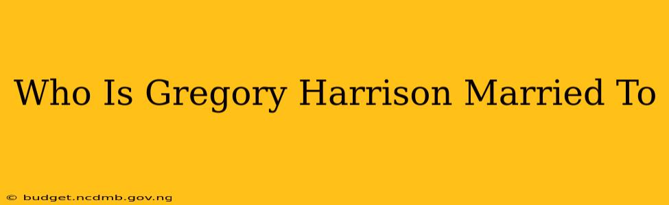 Who Is Gregory Harrison Married To