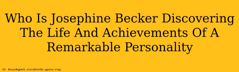 Who Is Josephine Becker Discovering The Life And Achievements Of A Remarkable Personality