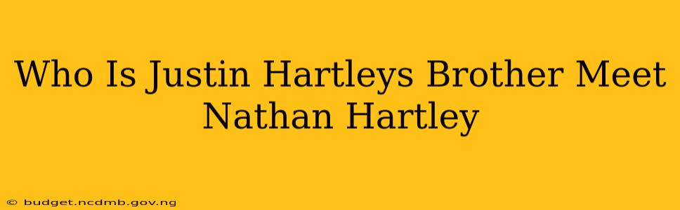 Who Is Justin Hartleys Brother Meet Nathan Hartley