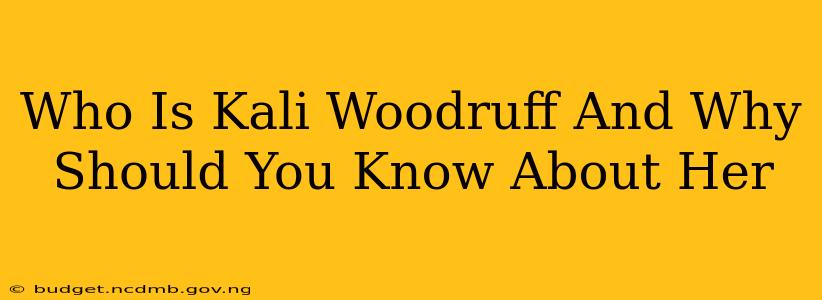 Who Is Kali Woodruff And Why Should You Know About Her
