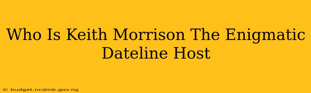 Who Is Keith Morrison The Enigmatic Dateline Host