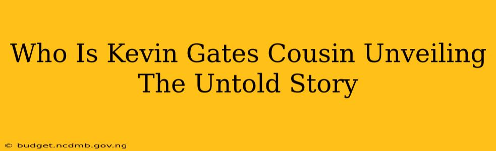 Who Is Kevin Gates Cousin Unveiling The Untold Story