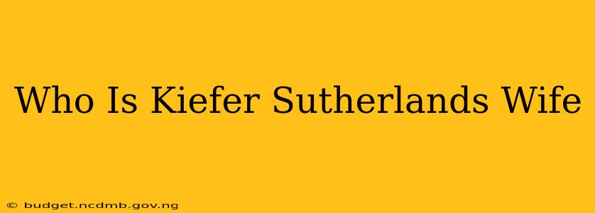Who Is Kiefer Sutherlands Wife
