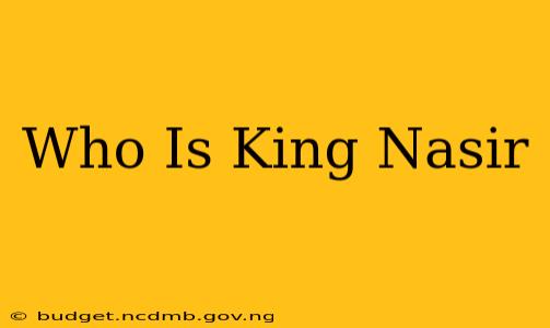 Who Is King Nasir