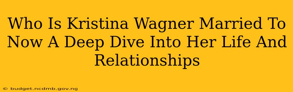 Who Is Kristina Wagner Married To Now A Deep Dive Into Her Life And Relationships