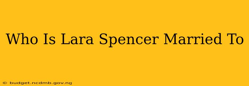 Who Is Lara Spencer Married To