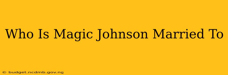 Who Is Magic Johnson Married To
