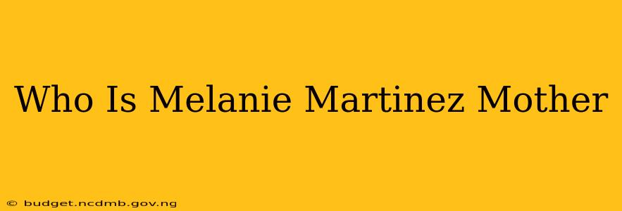 Who Is Melanie Martinez Mother