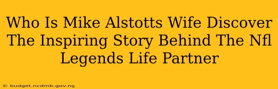 Who Is Mike Alstotts Wife Discover The Inspiring Story Behind The Nfl Legends Life Partner