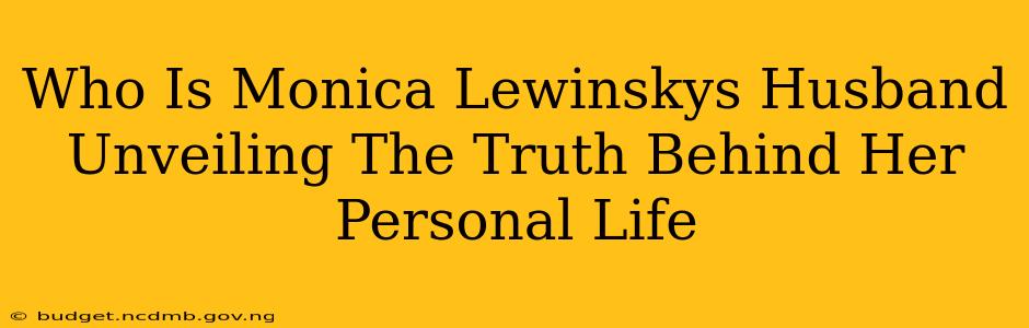 Who Is Monica Lewinskys Husband Unveiling The Truth Behind Her Personal Life