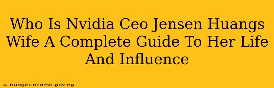 Who Is Nvidia Ceo Jensen Huangs Wife A Complete Guide To Her Life And Influence