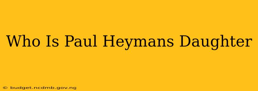 Who Is Paul Heymans Daughter