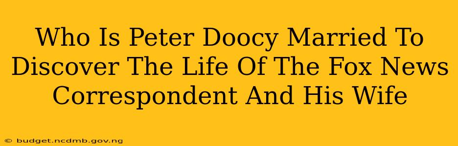 Who Is Peter Doocy Married To Discover The Life Of The Fox News Correspondent And His Wife
