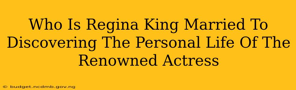 Who Is Regina King Married To Discovering The Personal Life Of The Renowned Actress