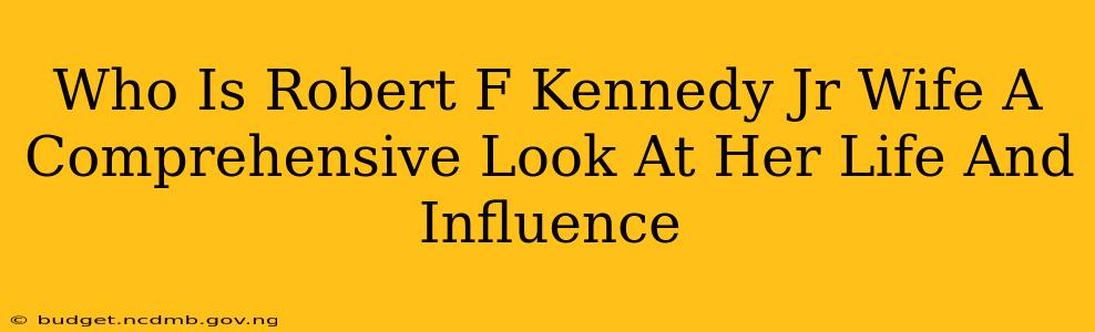 Who Is Robert F Kennedy Jr Wife A Comprehensive Look At Her Life And Influence