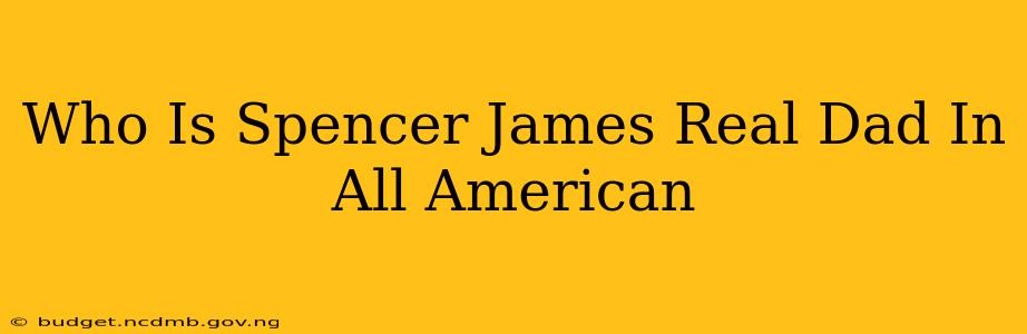 Who Is Spencer James Real Dad In All American