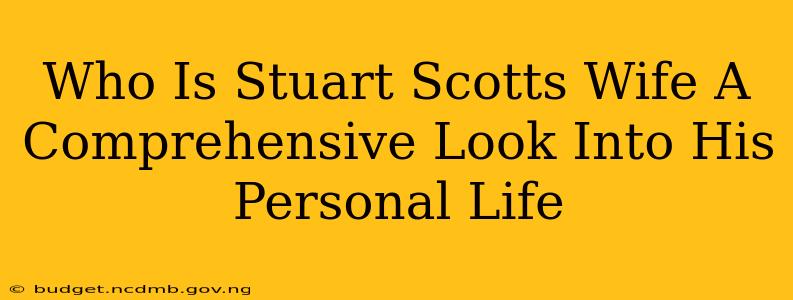 Who Is Stuart Scotts Wife A Comprehensive Look Into His Personal Life