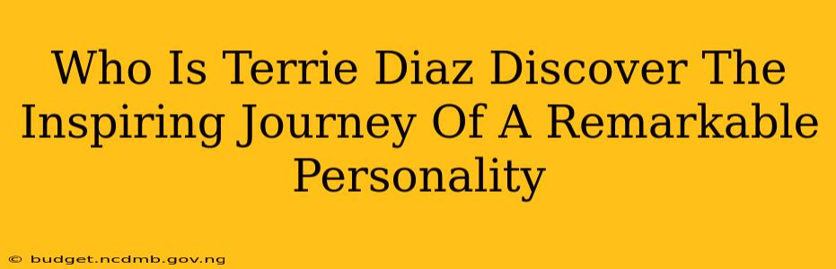 Who Is Terrie Diaz Discover The Inspiring Journey Of A Remarkable Personality