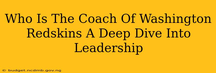 Who Is The Coach Of Washington Redskins A Deep Dive Into Leadership