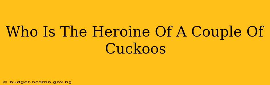Who Is The Heroine Of A Couple Of Cuckoos
