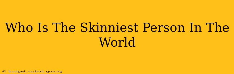 Who Is The Skinniest Person In The World