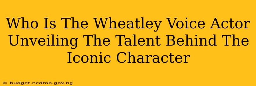 Who Is The Wheatley Voice Actor Unveiling The Talent Behind The Iconic Character
