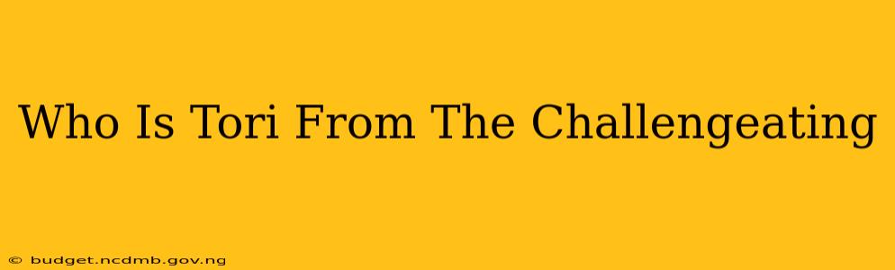 Who Is Tori From The Challengeating