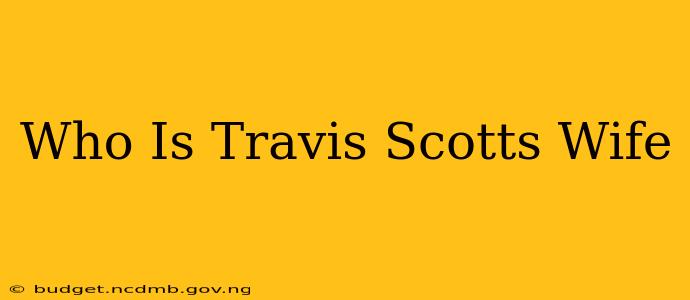 Who Is Travis Scotts Wife