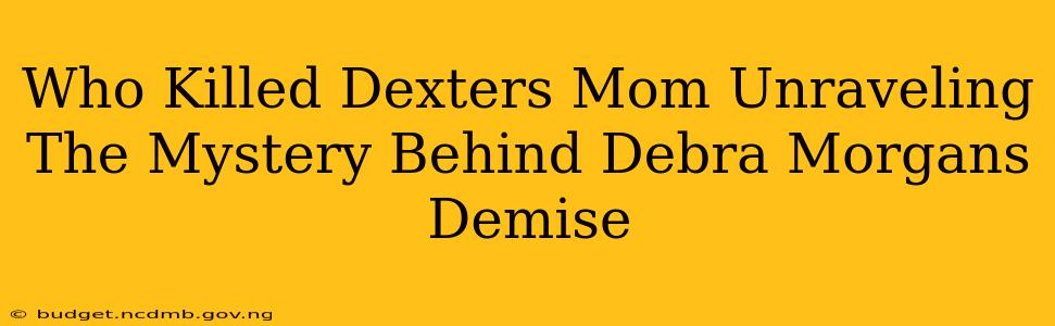 Who Killed Dexters Mom Unraveling The Mystery Behind Debra Morgans Demise