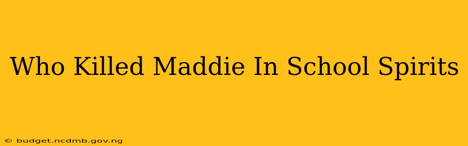 Who Killed Maddie In School Spirits