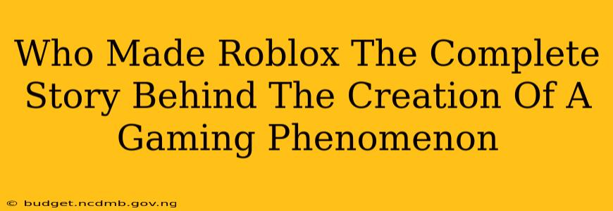 Who Made Roblox The Complete Story Behind The Creation Of A Gaming Phenomenon