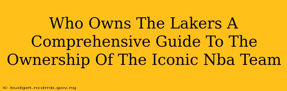 Who Owns The Lakers A Comprehensive Guide To The Ownership Of The Iconic Nba Team