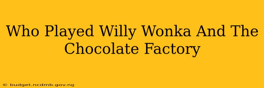 Who Played Willy Wonka And The Chocolate Factory