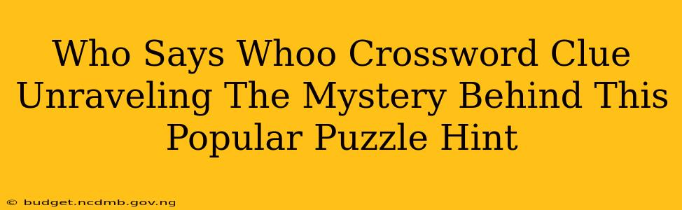 Who Says Whoo Crossword Clue Unraveling The Mystery Behind This Popular Puzzle Hint