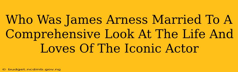 Who Was James Arness Married To A Comprehensive Look At The Life And Loves Of The Iconic Actor