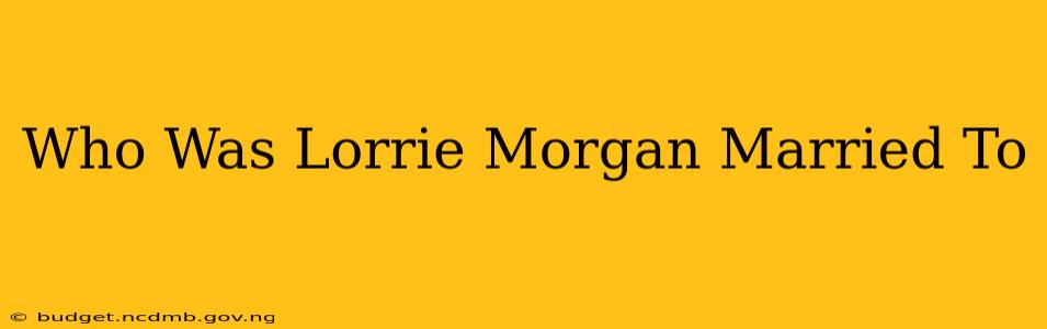 Who Was Lorrie Morgan Married To