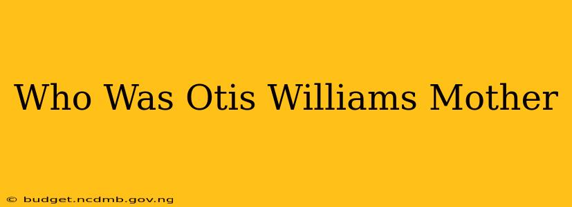 Who Was Otis Williams Mother