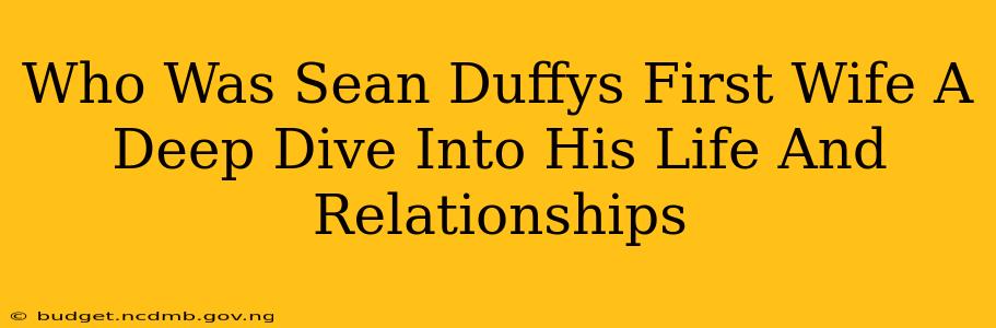 Who Was Sean Duffys First Wife A Deep Dive Into His Life And Relationships