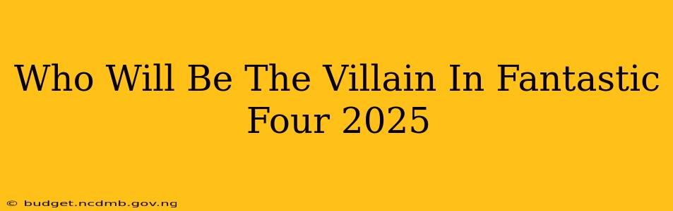 Who Will Be The Villain In Fantastic Four 2025
