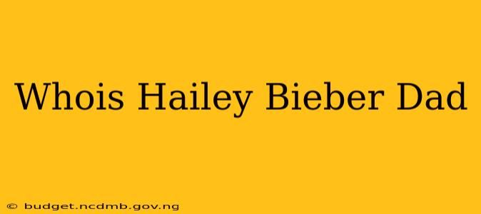 Whois Hailey Bieber Dad
